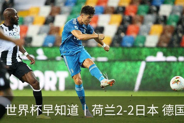 世界杯早知道丨荷兰2-2日本 德国7-1大胜库拉索