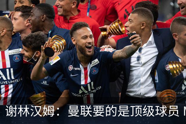 谢林汉姆：曼联要的是顶级球员 M费不够好没必要为错过他沮丧
